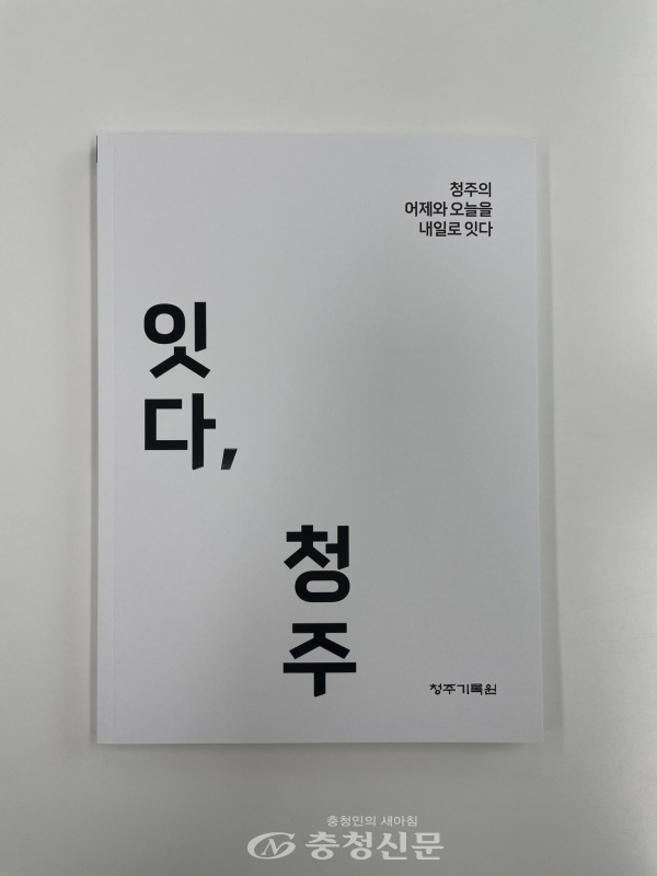 청주기록원, 기록지(誌)‘잇다, 청주’발간 < 청주 < 충북 < 기사본문 - 충청신문 청주기록원, 기록지(誌)‘잇다, 청주’발간